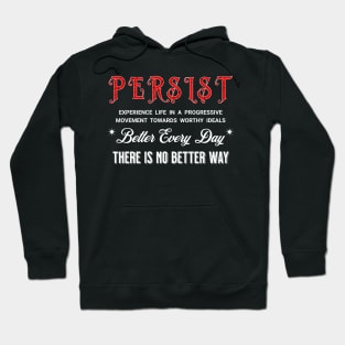 PERSIST BETTER EVERY DAY THERE IS NO BETTER WAY Hoodie